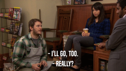 - I'LL GO, TOO. - REALLY? 