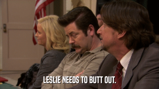 LESLIE NEEDS TO BUTT OUT.  