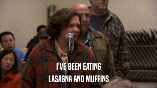 I'VE BEEN EATING LASAGNA AND MUFFINS 