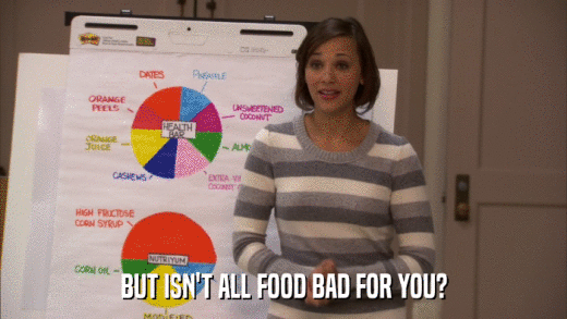 BUT ISN'T ALL FOOD BAD FOR YOU?  