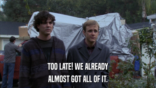 TOO LATE! WE ALREADY ALMOST GOT ALL OF IT. 
