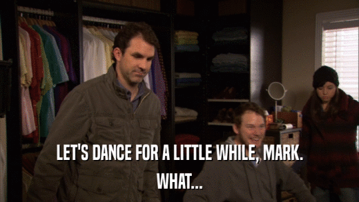LET'S DANCE FOR A LITTLE WHILE, MARK. WHAT... 
