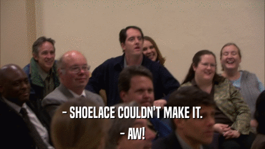 - SHOELACE COULDN'T MAKE IT. - AW! 