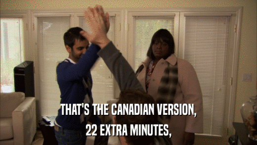 THAT'S THE CANADIAN VERSION, 22 EXTRA MINUTES, 