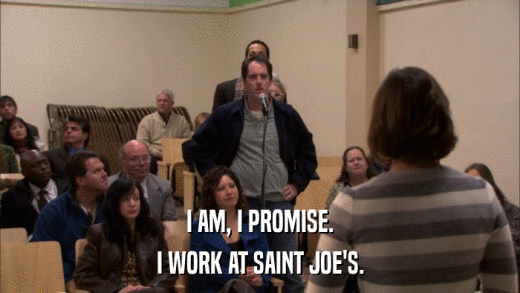 I AM, I PROMISE. I WORK AT SAINT JOE'S. 