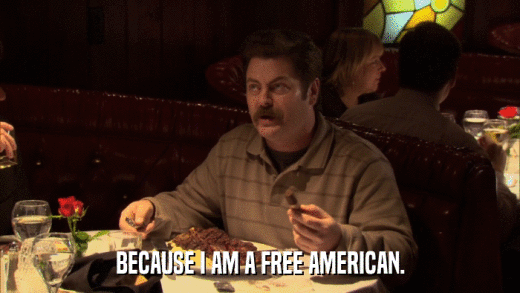BECAUSE I AM A FREE AMERICAN.  