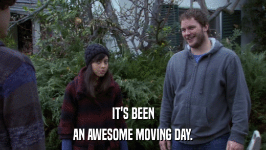 IT'S BEEN AN AWESOME MOVING DAY. 