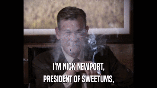 I'M NICK NEWPORT, PRESIDENT OF SWEETUMS, 