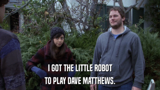 I GOT THE LITTLE ROBOT TO PLAY DAVE MATTHEWS. 