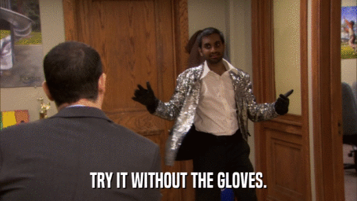 TRY IT WITHOUT THE GLOVES.  