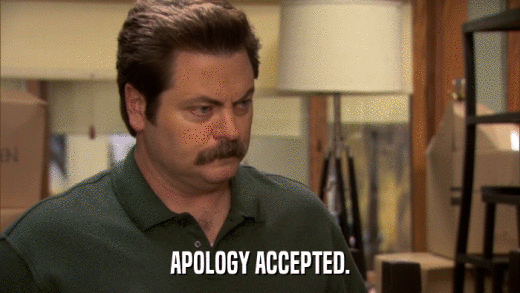 APOLOGY ACCEPTED.  