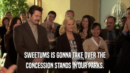 SWEETUMS IS GONNA TAKE OVER THE CONCESSION STANDS IN OUR PARKS. 