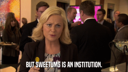 BUT SWEETUMS IS AN INSTITUTION.  