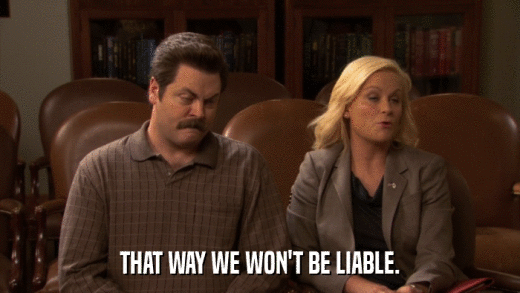 THAT WAY WE WON'T BE LIABLE.  