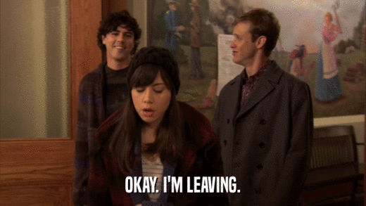 OKAY. I'M LEAVING.  