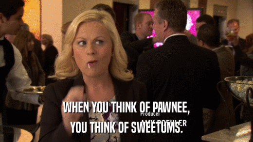 WHEN YOU THINK OF PAWNEE, YOU THINK OF SWEETUMS. 
