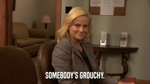 SOMEBODY'S GROUCHY.  