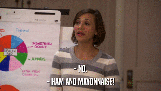 - NO. - HAM AND MAYONNAISE! 