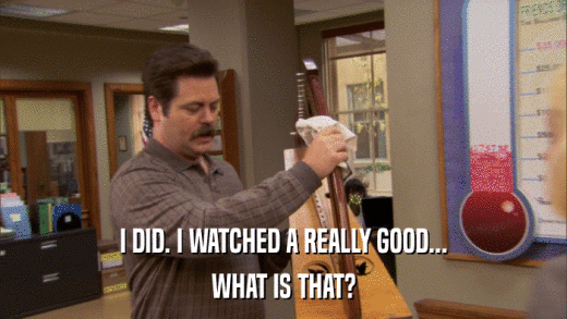 I DID. I WATCHED A REALLY GOOD... WHAT IS THAT? 