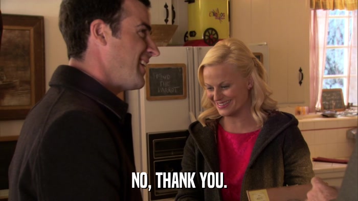 NO, THANK YOU.  