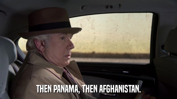 THEN PANAMA, THEN AFGHANISTAN.  