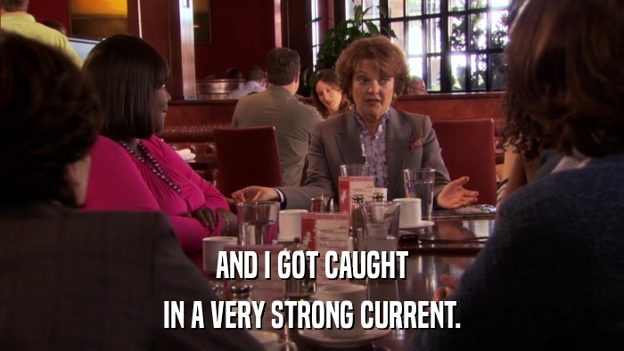 AND I GOT CAUGHT IN A VERY STRONG CURRENT. 