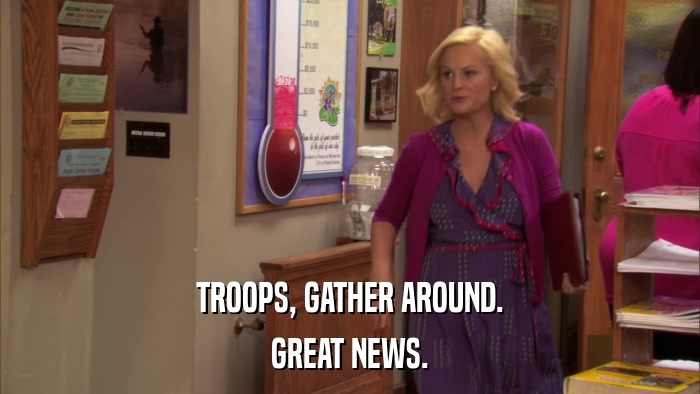 TROOPS, GATHER AROUND. GREAT NEWS. 