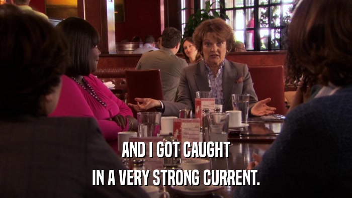 AND I GOT CAUGHT IN A VERY STRONG CURRENT. 