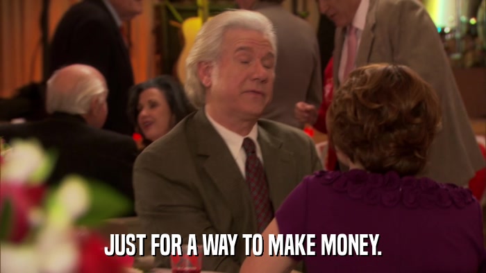 JUST FOR A WAY TO MAKE MONEY.  