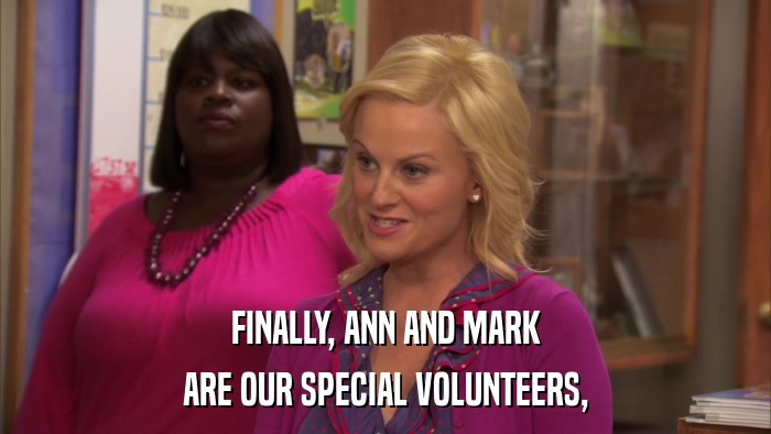 FINALLY, ANN AND MARK ARE OUR SPECIAL VOLUNTEERS, 