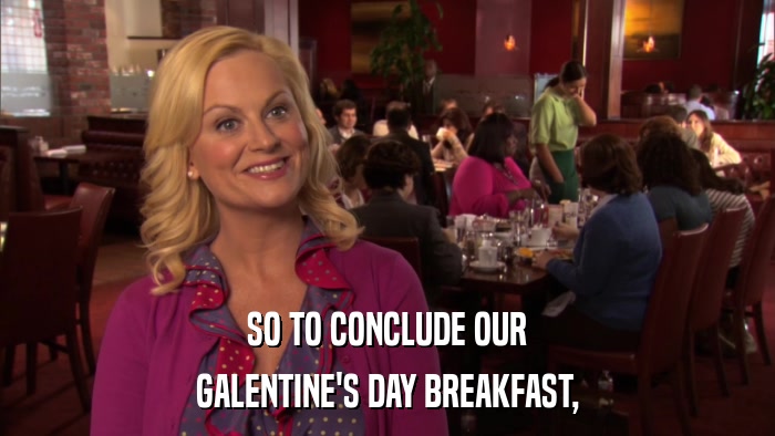 SO TO CONCLUDE OUR GALENTINE'S DAY BREAKFAST, 