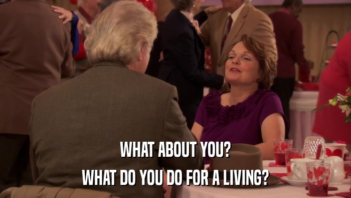 WHAT ABOUT YOU? WHAT DO YOU DO FOR A LIVING? 