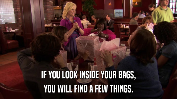 IF YOU LOOK INSIDE YOUR BAGS, YOU WILL FIND A FEW THINGS. 