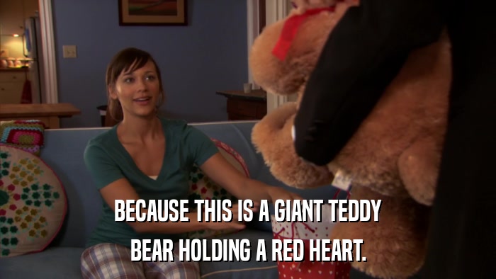 BECAUSE THIS IS A GIANT TEDDY BEAR HOLDING A RED HEART. 