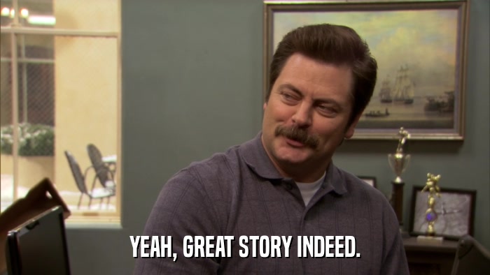 YEAH, GREAT STORY INDEED.  