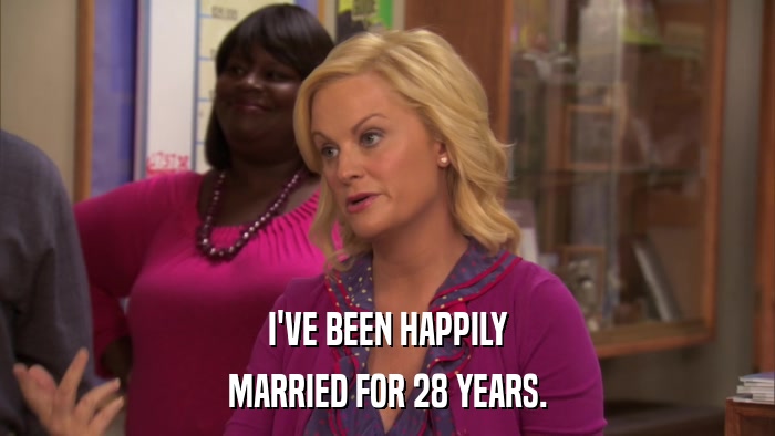 I'VE BEEN HAPPILY MARRIED FOR 28 YEARS. 