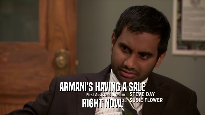 ARMANI'S HAVING A SALE RIGHT NOW. 