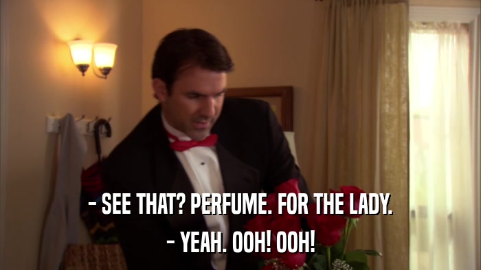 - SEE THAT? PERFUME. FOR THE LADY. - YEAH. OOH! OOH! 