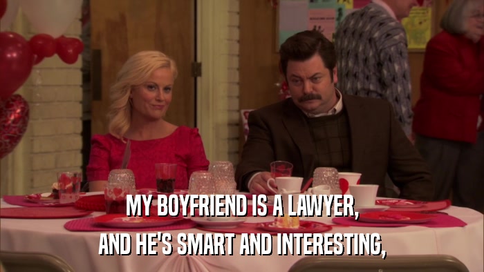 MY BOYFRIEND IS A LAWYER, AND HE'S SMART AND INTERESTING, 