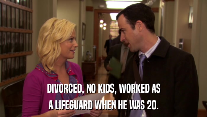 DIVORCED, NO KIDS, WORKED AS A LIFEGUARD WHEN HE WAS 20. 