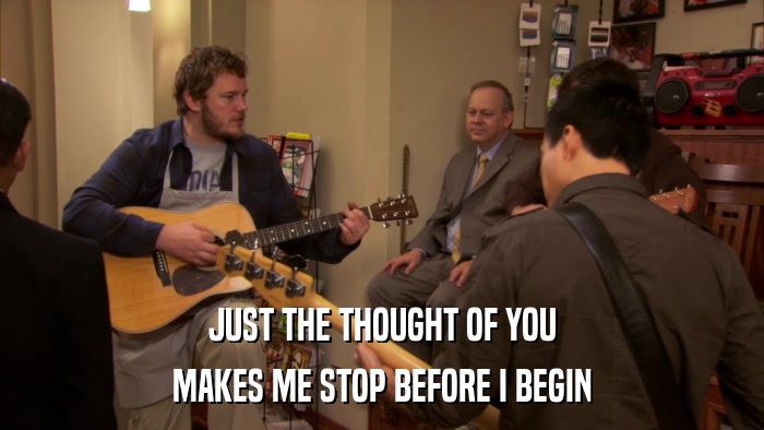 JUST THE THOUGHT OF YOU MAKES ME STOP BEFORE I BEGIN 