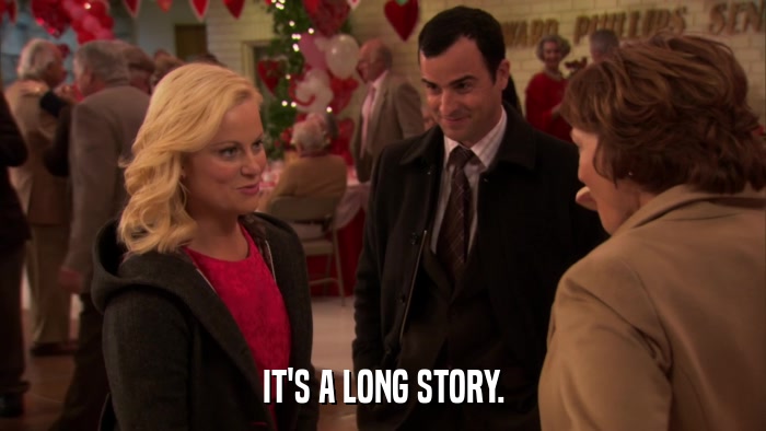 IT'S A LONG STORY.  