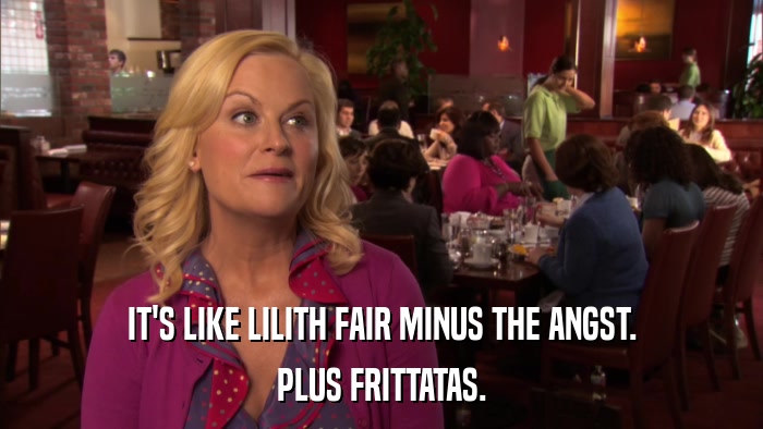 IT'S LIKE LILITH FAIR MINUS THE ANGST. PLUS FRITTATAS. 