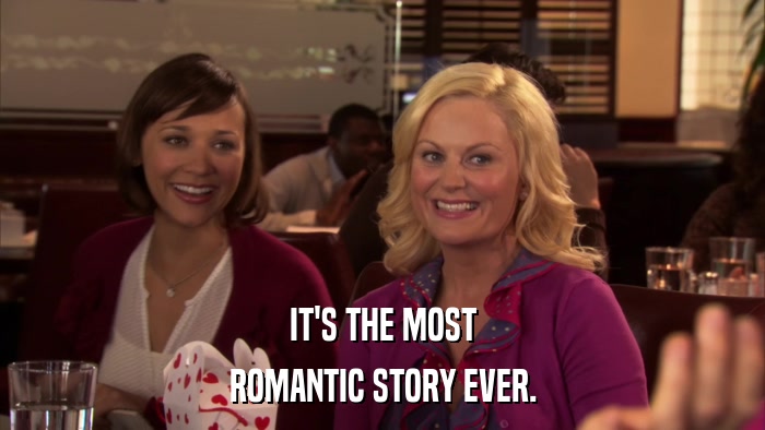 IT'S THE MOST ROMANTIC STORY EVER. 