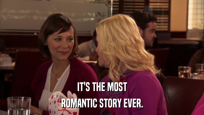 IT'S THE MOST ROMANTIC STORY EVER. 