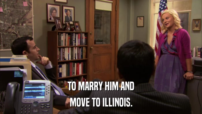 TO MARRY HIM AND MOVE TO ILLINOIS. 
