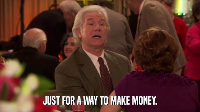 JUST FOR A WAY TO MAKE MONEY.  