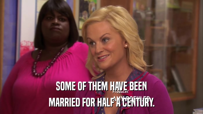 SOME OF THEM HAVE BEEN MARRIED FOR HALF A CENTURY. 