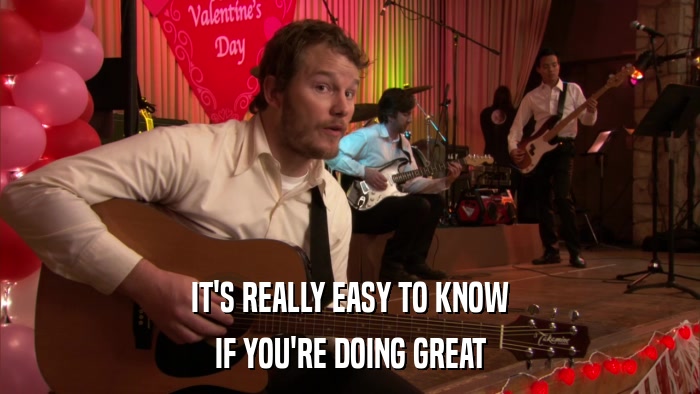 IT'S REALLY EASY TO KNOW IF YOU'RE DOING GREAT 