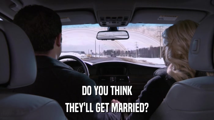 DO YOU THINK THEY'LL GET MARRIED? 